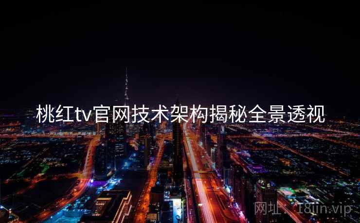 桃红tv官网技术架构揭秘全景透视